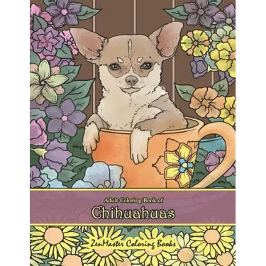 Adult Coloring Book of Chihuahuas: Chihuahuas Coloring Book for Adults for Relaxation and Stress Relief