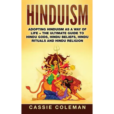 Hinduism: Adopting Hinduism as a Way of Life + The Ultimate Guide to Hindu Gods, Hindu Beliefs, Hindu Rituals and Hindu Religion