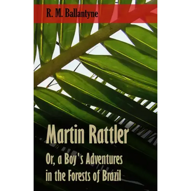Martin Rattler; Or, a Boy's Adventures in the Forests of Brazil