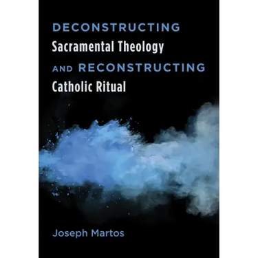 Deconstructing Sacramental Theology and Reconstructing Catholic Ritual