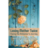 Losing Mother Twice: Facing the Alzheimer's Journey