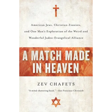 A Match Made in Heaven: American Jews, Christian Zionists, and One Man's Exploration of the Weird and Wonderful Judeo-Evangelical Alliance