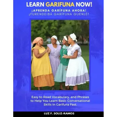 Learn Garifuna Now!: Easy to Read Vocabulary, and Phrases to Help You Learn Basic Conversational Skills in Garifuna