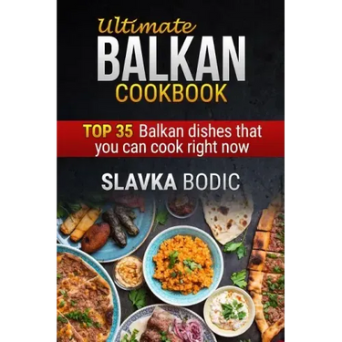 Ultimate Balkan Cookbook: Top 35 Balkan Dishes That You Can Cook Right Now