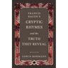 Francis Bacon's Cryptic Rhymes and the Truth They Reveal