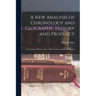 A New Analysis of Chronology and Geography, History and Prophecy: Chronological History of the Old Testament and the Apocrypha