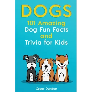 Dogs: 101 Amazing Dog Fun Facts And Trivia For Kids Learn To Love and Train The Perfect Dog (WITH 40+ PHOTOS!)