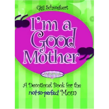 I'm a Good Mother: Affirmations for the Not-So-Perfect Mom