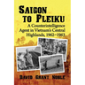 Saigon to Pleiku: A Counterintelligence Agent in Vietnam's Central Highlands, 1962‒1963