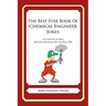 The Best Ever Book of Chemical Engineer Jokes: Lots and Lots of Jokes Specially Repurposed for You-Know-Who