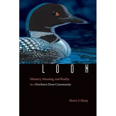 Loon: Memory, Meaning, and Reality in a Northern Dene Community