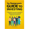 The Young Adult's Guide to Investing: Simple Guide To Investing For Young People, Millenials, Getting Out Of Debt And Creating Financial Freedom And I