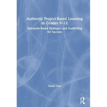 Authentic Project-Based Learning in Grades 9-12: Standards-Based Strategies and Scaffolding for Success