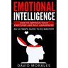 Emotional Intelligence: How To Improve Your Emotions And Self Awareness - An Ultimate Guide To EQ Mastery