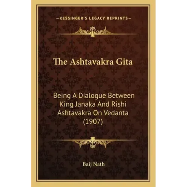 The Ashtavakra Gita: Being A Dialogue Between King Janaka And Rishi Ashtavakra On Vedanta (1907)