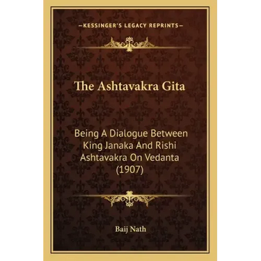The Ashtavakra Gita: Being A Dialogue Between King Janaka And Rishi Ashtavakra On Vedanta (1907)