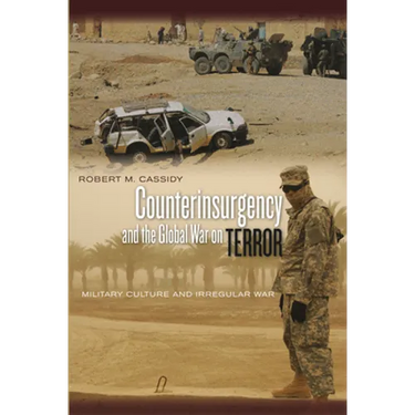 Counterinsurgency and the Global War on Terror: Military Culture and Irregular War