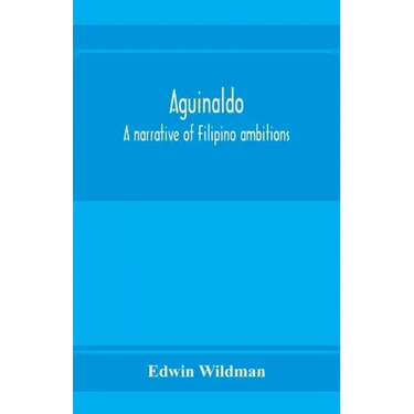 Aguinaldo: a narrative of Filipino ambitions