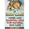 Skin Care: Herbs And Essential Oils for Natural Skin Care: (Natural Skin Care, Homemade Skin Care)