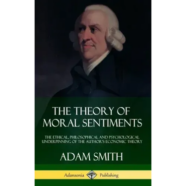 The Theory of Moral Sentiments: The Ethical, Philosophical and Psychological Underpinning of the Author's Economic Theory (Hardcover)