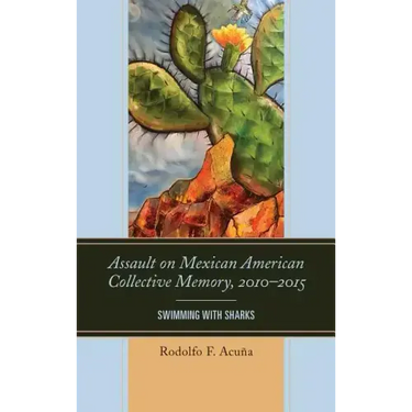 Assault on Mexican American Collective Memory, 2010-2015: Swimming with Sharks