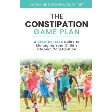 The Constipation Game Plan: A Step-By-Step Guide to Managing Your Child's Chronic Constipation