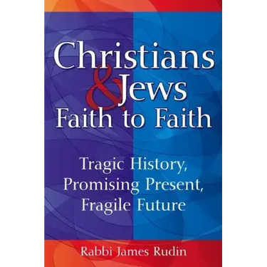 Christians & Jews--Faith to Faith: Tragic History, Promising Present, Fragile Future
