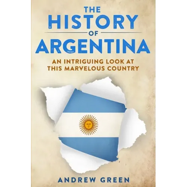 The History of Argentina: An Intriguing Look At This Marvelous Country