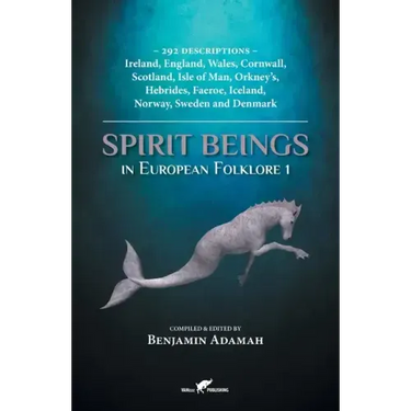 Spirit Beings in European Folklore 1: 292 descriptions - Ireland, England, Wales, Cornwall, Scotland, Isle of Man, Orkney's, Hebrides, Faeroe, Iceland