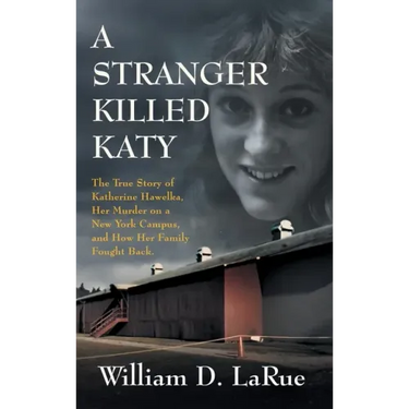 A Stranger Killed Katy: The True Story of Katherine Hawelka, Her Murder on a New York Campus, and How Her Family Fought Back