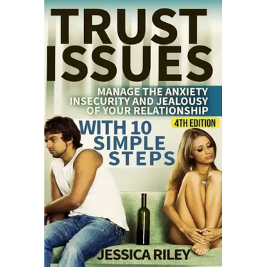 Trust Issues: Manage the Anxiety, Insecurity and Jealousy in Your Relationship, with 10 Simple Steps