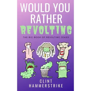 Would You Rather Revolting: The Big Book of Revolting Jokes - Fun for the whole family