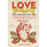 Love Yourself: It all begins with you: A personal guide on how to put purpose before relationships