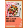 Ketogenic Diet for Cancer Cookbook: Easy and delicious recipes of ketogenic diet for cancer
