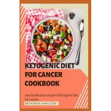 Ketogenic Diet for Cancer Cookbook: Easy and delicious recipes of ketogenic diet for cancer