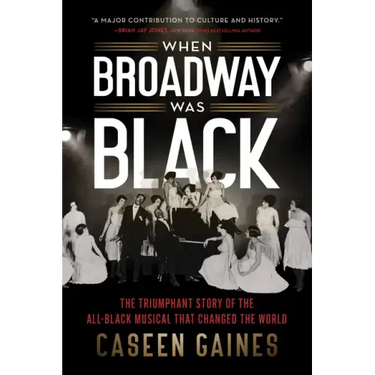 When Broadway Was Black: The Triumphant Story of the All-Black Musical That Changed the World