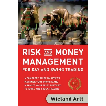 Risk and Money Management for Day and Swing Trading: A complete Guide on how to maximize your Profits and minimize your Risks in Forex, Futures and St
