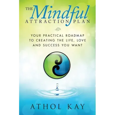 The Mindful Attraction Plan: Your Practical Roadmap to Creating the Life, Love and Success You Want