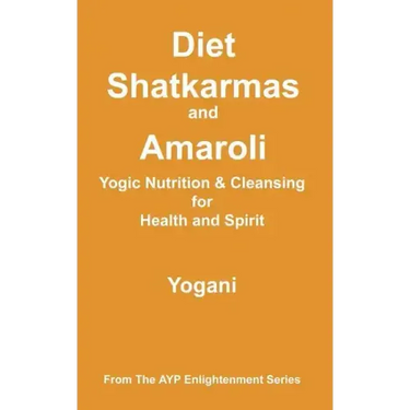 Diet, Shatkarmas and Amaroli - Yogic Nutrition & Cleansing for Health and Spirit: (AYP Enlightenment Series)