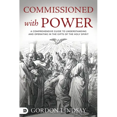 Commissioned with Power: A Comprehensive Guide to Understanding and Operating in the Gifts of the Holy Spirit