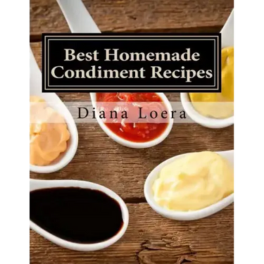 Best Homemade Condiment Recipes: Homemade Barbeque Sauce, Mayo, Salad Dressing, Ketchup, Tartar Sauce & More
