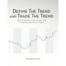 Define the Trend and Trade the Trend: How to Identify, Follow and Time the Trend using Price Charts