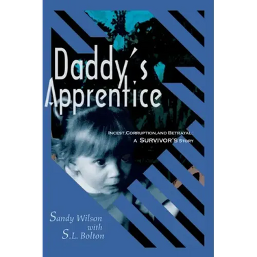 Daddy's Apprentice: Incest, Corruption, and Betrayal: A Survivor's Story