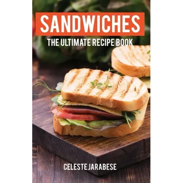 Sandwiches: The Ultimate Recipe Book