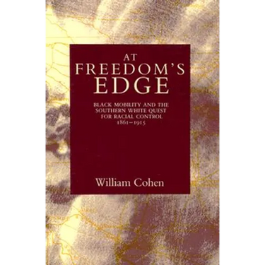 At Freedom's Edge: Black Mobility and the Southern White Quest for Racial Control, 1861--1915