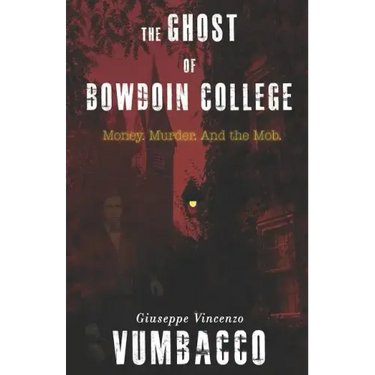 The Ghost of Bowdoin College: Money. Murder. and the Mob.