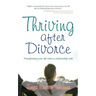 Thriving After Divorce: Transforming Your Life When a Relationship Ends