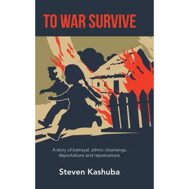 To War Survive: A Story of Betrayal, Ethnic Cleansings, Deportations and Repatriations.