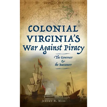 Colonial Virginia's War Against Piracy: The Governor & the Buccaneer