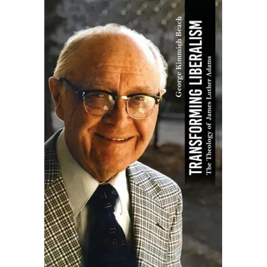 Transforming Liberalism: The Theology of James Luther Adams